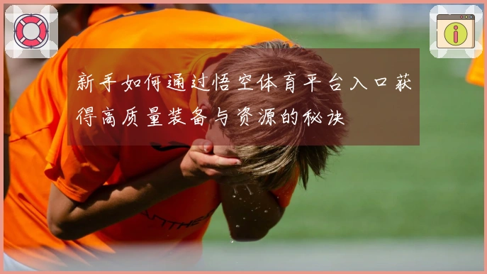 新手如何通过悟空体育平台入口获得高质量装备与资源的秘诀