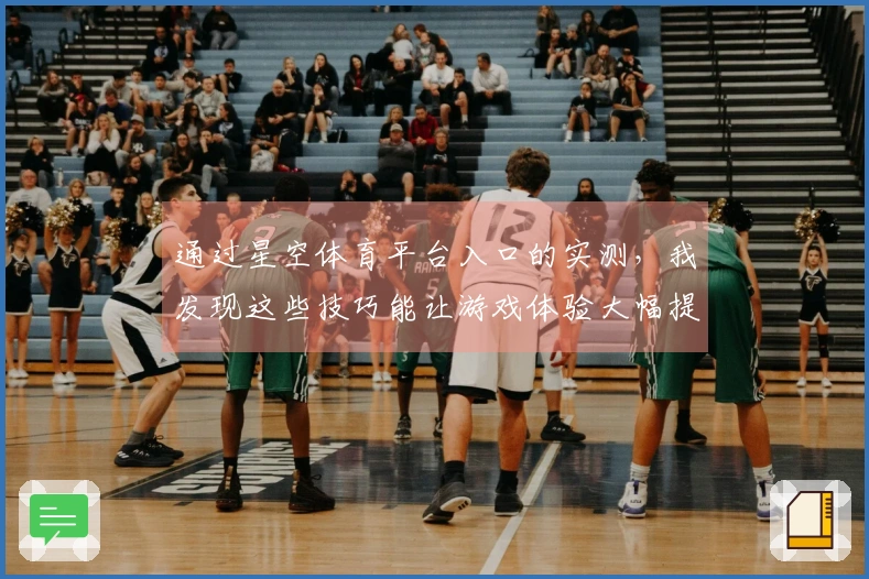 通过星空体育平台入口的实测，我发现这些技巧能让游戏体验大幅提升